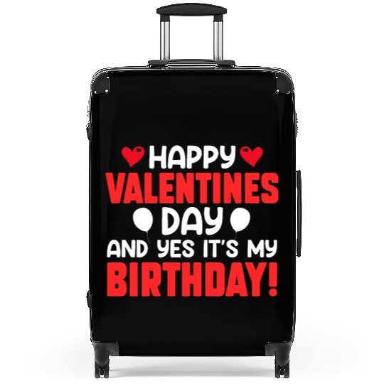 Happy Valentine's Day And Yes Its My Birthday Bday Suitcases