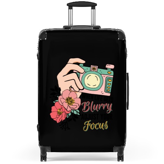 When life gets blurry adjust your focus Suitcases