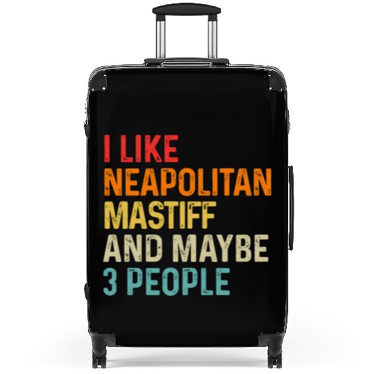 I Like Neapolitan Mastiff And Maybe 3 People Dog Suitcases