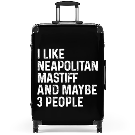 I Like Neapolitan Mastiff And Maybe 3 People Dog Suitcases
