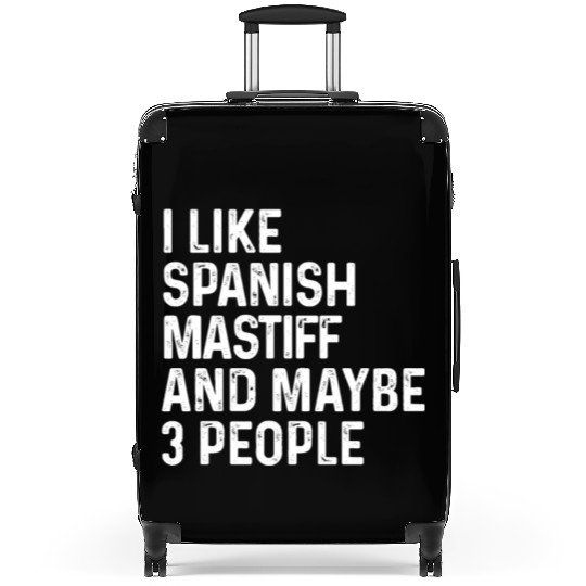 I Like Spanish Mastiff And Maybe 3 People Dog Suitcases