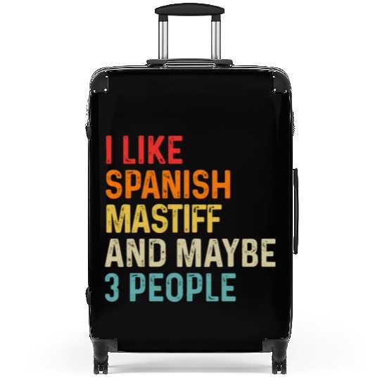 I Like Spanish Mastiff And Maybe 3 People Dog Suitcases