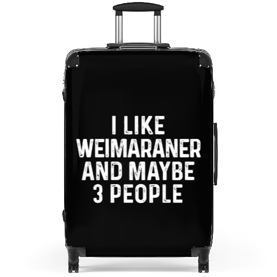 I Like Weimaraner And Maybe 3 People Dog Lover Suitcases
