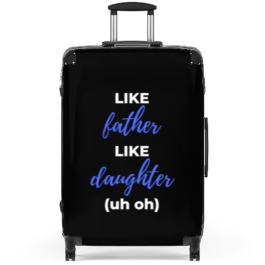 Like Father Like Daughter uh oh Suitcases