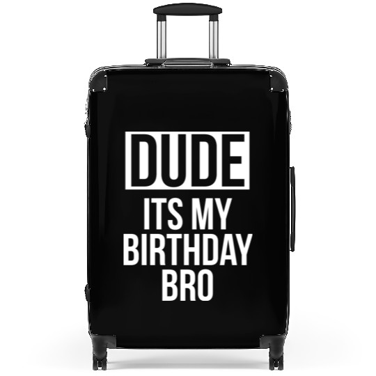 Dude its my birthday bro Suitcases