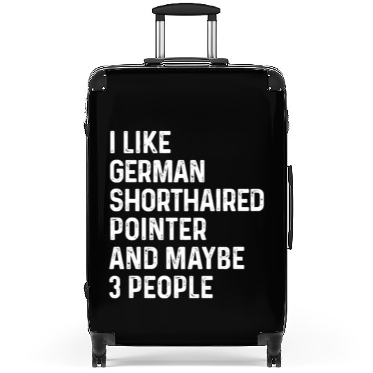I Like German Shorthaired Pointer And Maybe 3 Suitcases