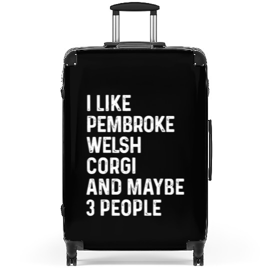 I Like Pembroke Welsh Corgi And Maybe 3 People Suitcases