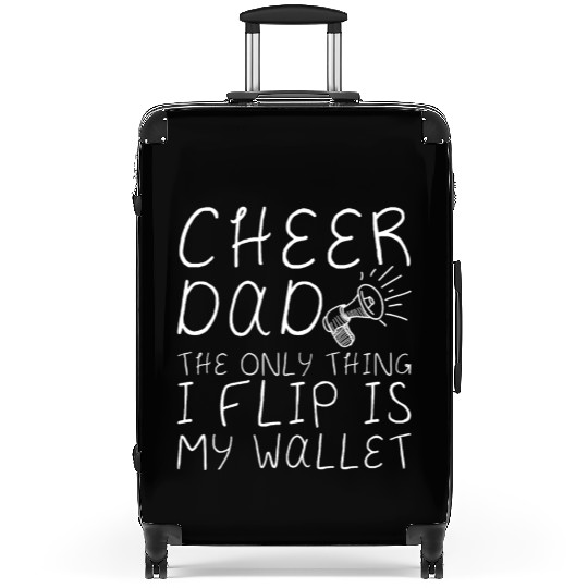 Cheer Dad, The Only Thing I Flip Is My Wallet 4 Suitcases
