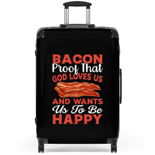 Bacon Proof That God Loves Us and Wants Us to Be Suitcases