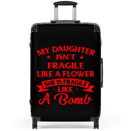 My Daughter Is Not Fragile Like A Flower She Is Suitcases