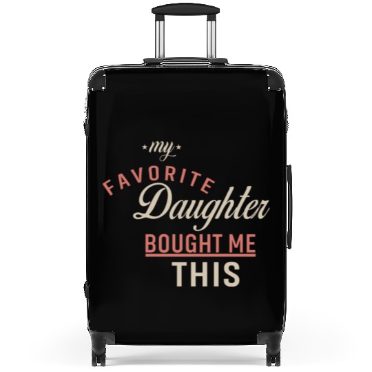 My Favorite Daughter Bought Me This. Funny Mom Dad Suitcases
