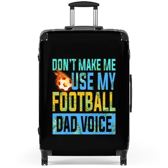 Don't Make Me Use My Football Dad Voice Suitcases