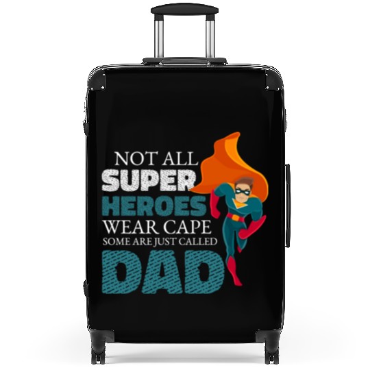 Not All Super Heroes Wear Cape Some Are Called Dad Suitcases