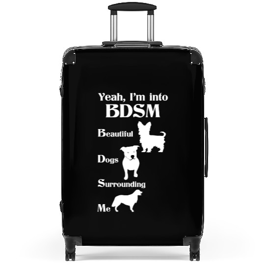 YEAH I'M INTO BDSM BEAUTIFUL DOGS SURROUNDING ME Suitcases