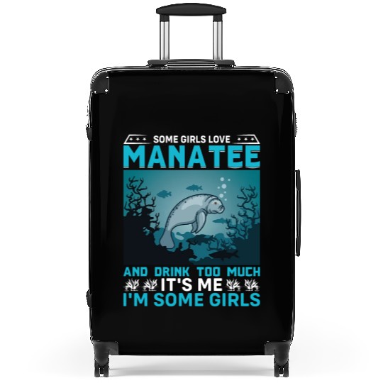Some Girls Love Manatee and Drink Too Much Sea Cow Suitcases