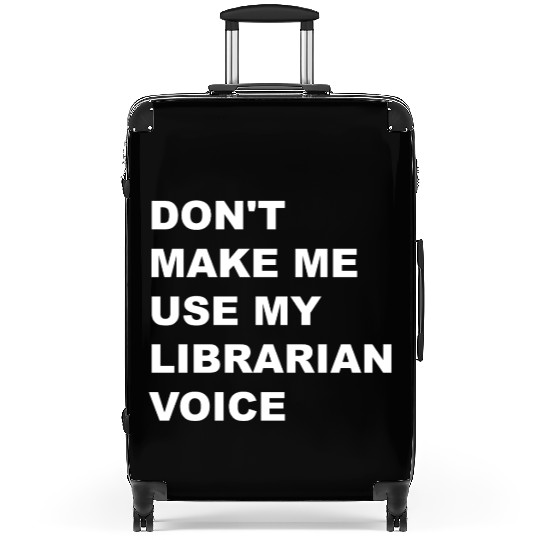 DON'T MAKE ME USE MY LIBRARIAN VOICE Suitcases