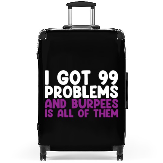 I Got 99 Problems And Burpees Is All Of Them Suitcases