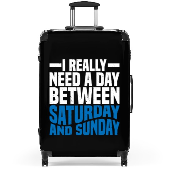I Really Need A Day Between Saturday And Sunday 2 Suitcases
