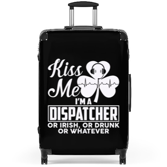 Kiss Me I'm A Dispatcher Or Irish Or Drunk Suitcases