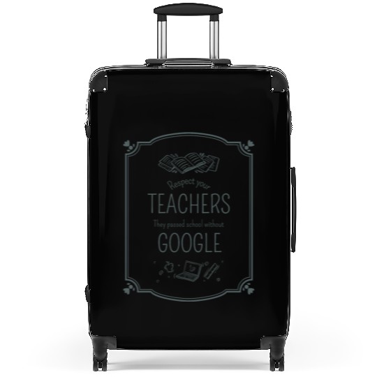 Respect your teacher They passed school w/o Google Suitcases