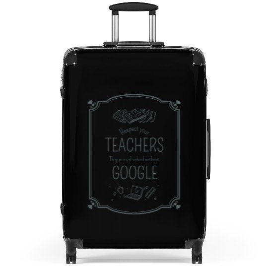 Respect your teacher They passed school w/o Google Suitcases