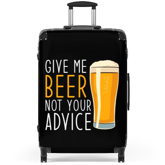 Give me Beer not your Advice funny Beer Suitcases
