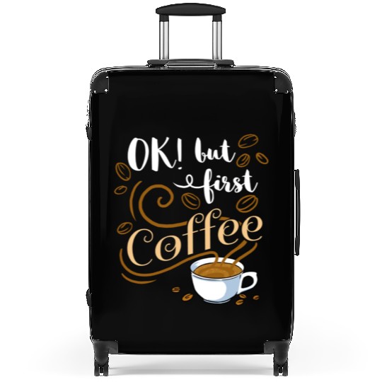 Ok But First Coffee For Coffee Lover Suitcases