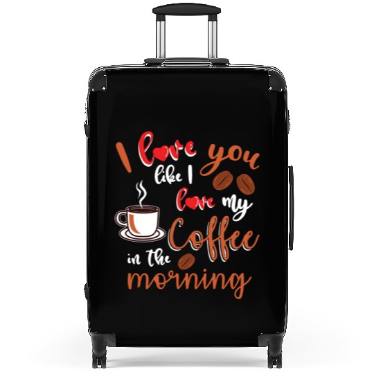 I Love You Like I Love My Coffee In The Morning Suitcases