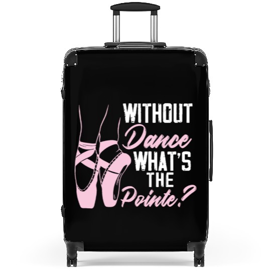 Without Dance What's The Pointe Ballet Ballerina Suitcases