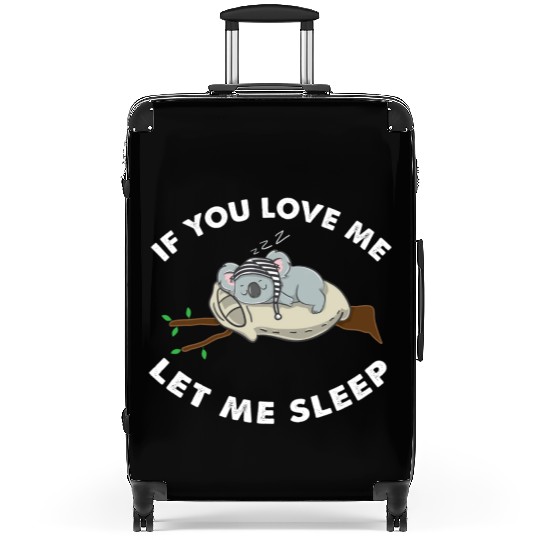 If You Love Me Let Me Sleep For Koala Lover Suitcases