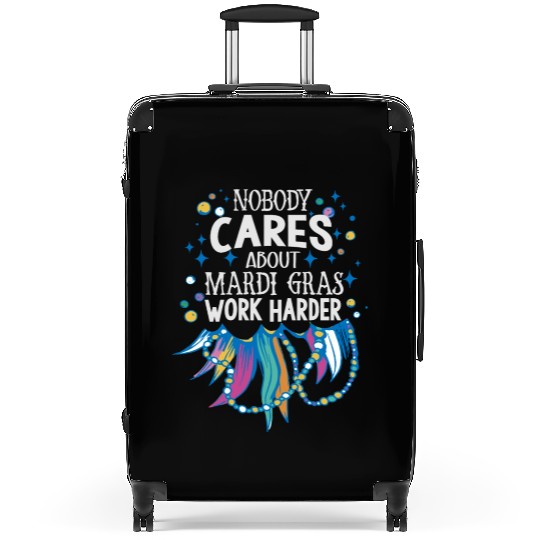 Nobody Cares About Mardi Gras Work Harder - Motiva Suitcases