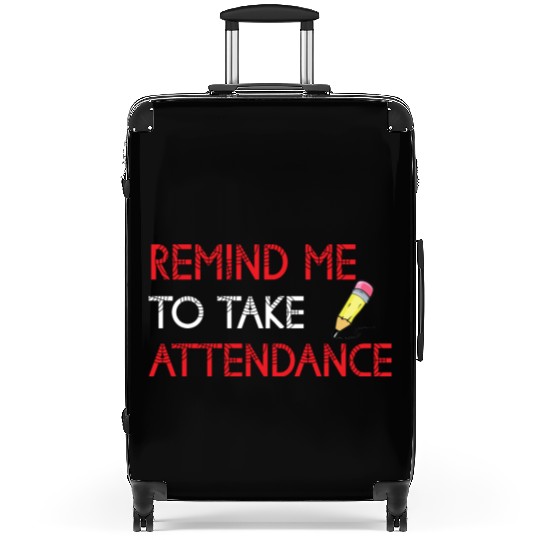 Back To School Remind Me To Take Attendance Teache Suitcases