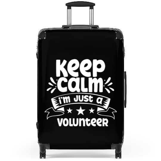 Keep Calm I'm Just A Volunteer Unpaid Volunteering Suitcases