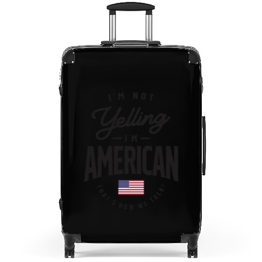 I'm not yelling I'm American Funny American Pride Suitcases