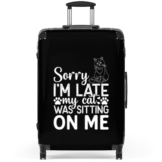 Sorry I'm Late My Cat Was Sitting On Me I Cat Owne Suitcases