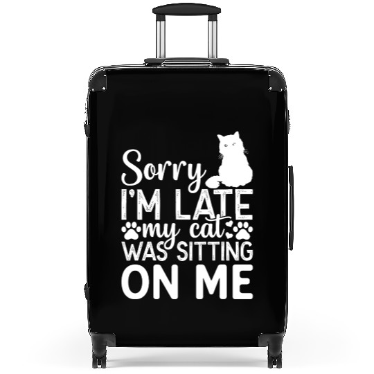 Sorry I'm Late My Cat Was Sitting On Me I Cat Love Suitcases