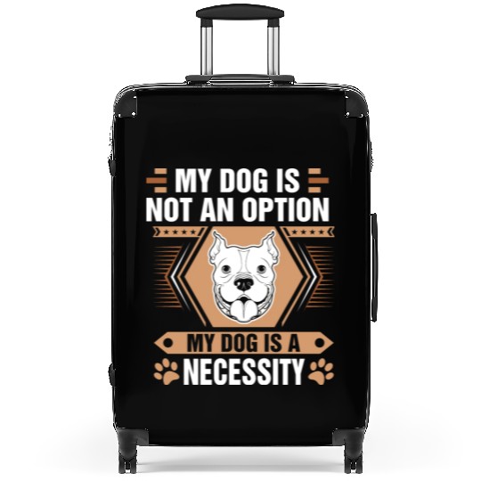Dog Is Not Option Dog Is Necessity Pitbull Suitcases