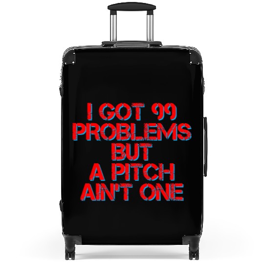 I Got 99 Problems But A Pitch Ain't One 4 Suitcases