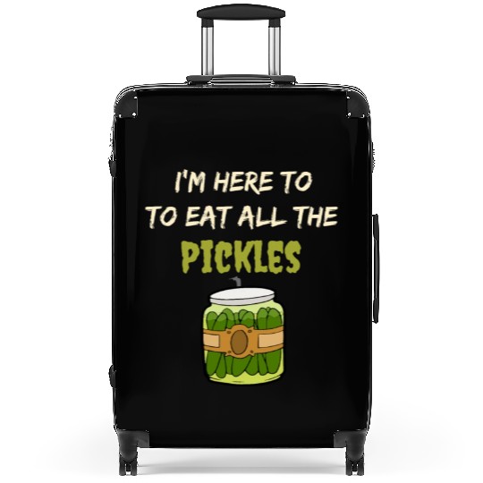 I'm here to eat all the pickles Suitcases funny pickle