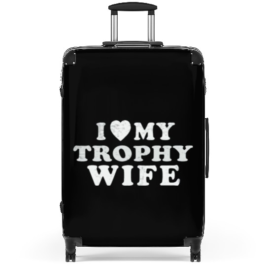 I Love My Trophy Wife Suitcases