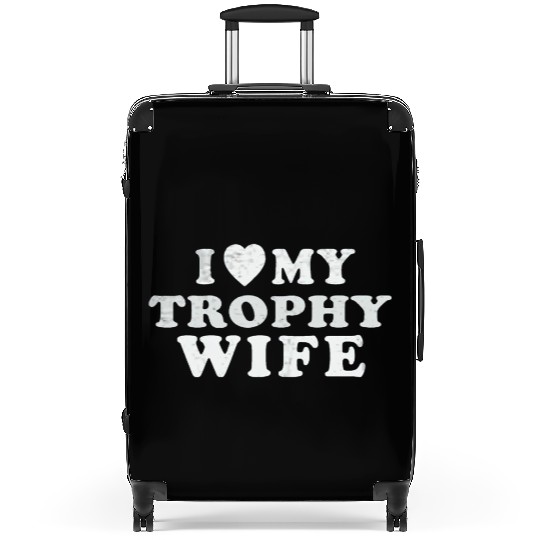 I Love My Trophy Wife Suitcases