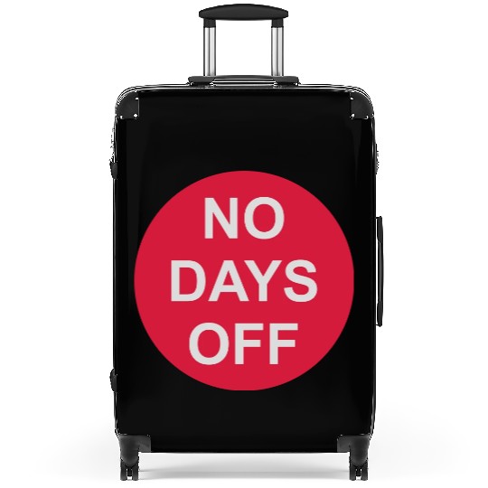 no days off quote Suitcases