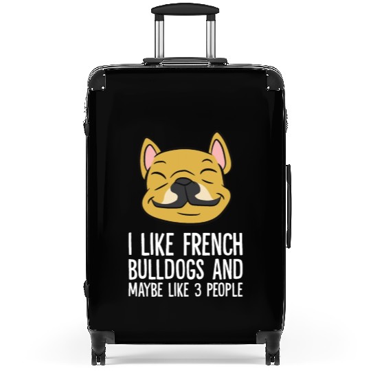 I Like French Bulldogs And Maybe Like 3 People Suitcases