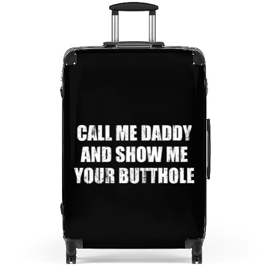 Call me daddy and show me your butthole Suitcases