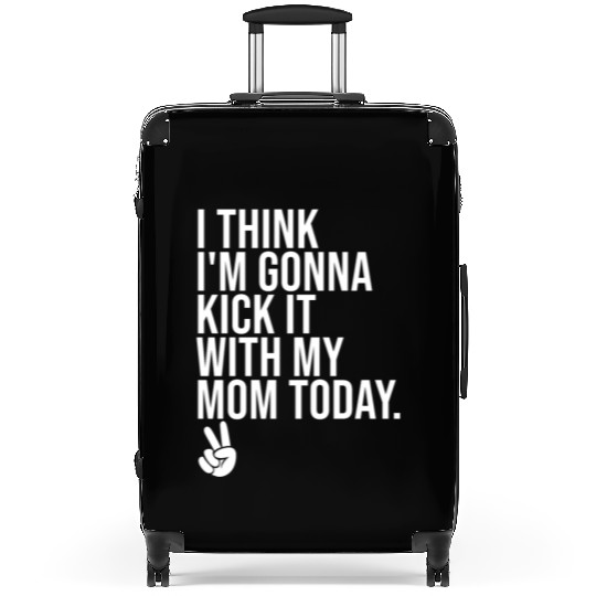 I Think I'm Gonna Kick It With My Mom Today Suitcases