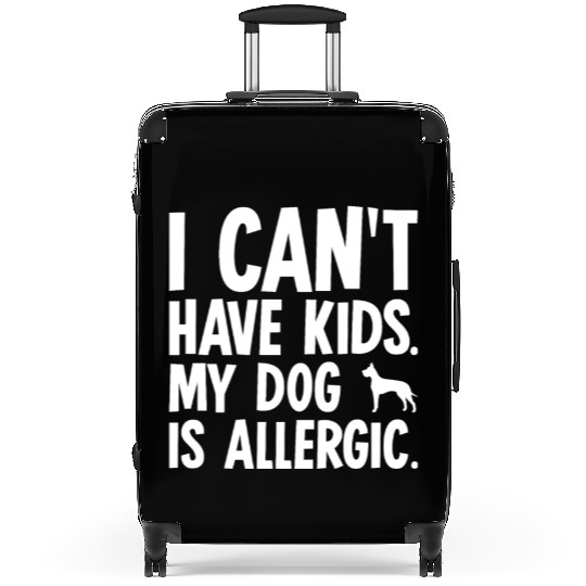 I Can't Have Kids My Great Dane Is Allergic Suitcases
