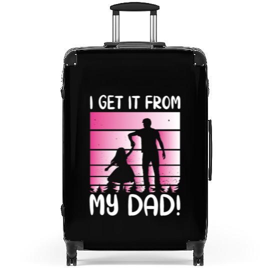 I Get It From My Daddy - Proud Daughter Love Suitcases