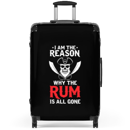 I Am The Reason Why All The Rum Is Gone Pirate Shi Suitcases