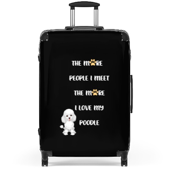The More People I Meet the More I Love my Poodle Suitcases