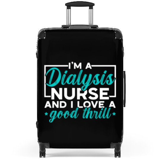 I'm A Dialysis Nurse And I Love A Good Thrill Suitcases